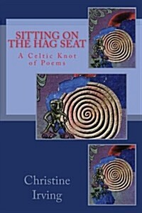 Sitting on the Hag Seat: A Celtic Knot of Poems (Paperback)