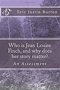 Who is Jean Louise Finch, and why does her story matter?: To Kill A Mockingbird: An Assessment (Paperback)