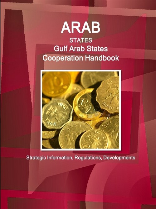 Arab States: Gulf Arab States Cooperation Handbook - Strategic Information, Regulations, Developments (Paperback)