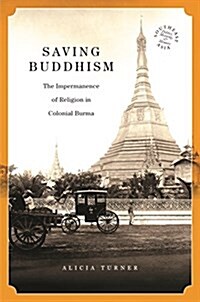 Saving Buddhism: The Impermanence of Religion in Colonial Burma (Paperback)