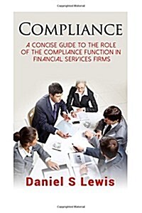 Compliance: A concise guide to the role of the Compliance Function in financial services firms (Paperback)