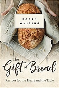 The Gift of Bread: Recipes for the Heart and Table (Hardcover)