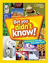 Bet You Didnt Know: Fascinating, Far-Out, Fun-Tastic Facts! (Hardcover)