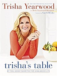 Trishas Table: My Feel-Good Favorites for a Balanced Life: A Cookbook (Paperback)