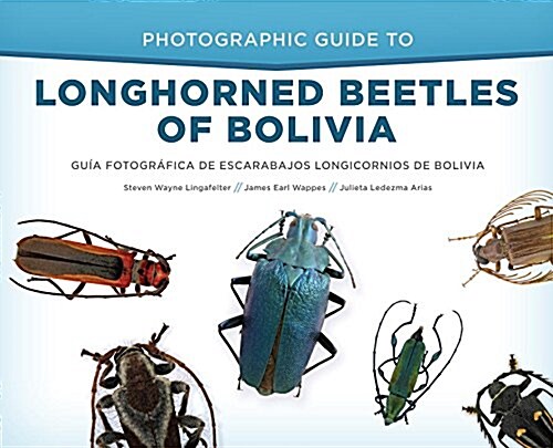 Photographic Guide to Longhorned Beetles of Bolivia: Gu? Fotogr?ica de Escarabajos Longicornios de Bolivia (Hardcover)
