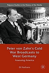 Peter Von Zahns Cold War Broadcasts to West Germany: Assessing America (Hardcover, 2017)