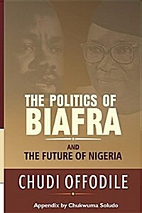 The Politics of Biafra and Future of Nigeria (Paperback)