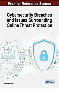 Cybersecurity Breaches and Issues Surrounding Online Threat Protection (Hardcover)