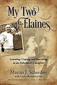 My Two Elaines: Learning, Coping, and Surviving as an Alzheimers Caregiver (Paperback)