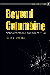 Beyond Columbine: School Violence and the Virtual (Hardcover)