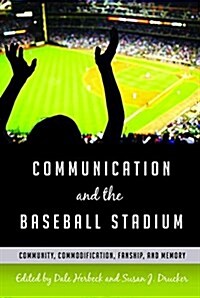 Communication and the Baseball Stadium: Community, Commodification, Fanship, and Memory (Paperback)