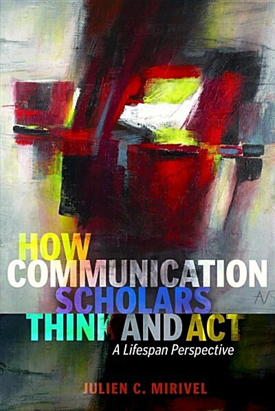 How Communication Scholars Think and Act: A Lifespan Perspective (Hardcover)