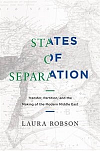 States of Separation: Transfer, Partition, and the Making of the Modern Middle East (Hardcover)
