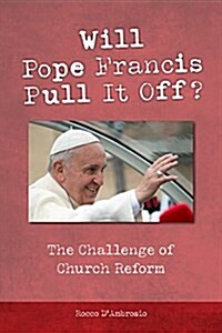 Will Pope Francis Pull It Off?: The Challenge of Church Reform (Paperback)