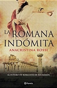 La Romana Indomita: El Futuro del Imperio Romano. La Romana Indomita Es La Historia de Un Tirano a Quien El Poder Trastorna de Tal Modo Qu (Paperback)