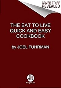Eat to Live Quick and Easy Cookbook: 131 Delicious Recipes for Fast and Sustained Weight Loss, Reversing Disease, and Lifelong Health (Hardcover)