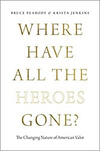 Where Have All the Heroes Gone?: The Changing Nature of American Valor (Hardcover)