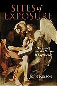 Sites of Exposure: Art, Politics, and the Nature of Experience (Hardcover)