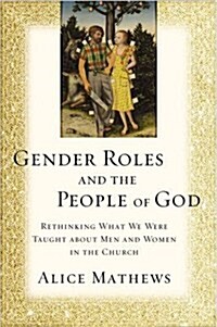 Gender Roles and the People of God: Rethinking What We Were Taught about Men and Women in the Church (Paperback)