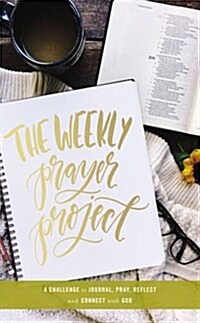 The Weekly Prayer Project: A Challenge to Journal, Pray, Reflect, and Connect with God (Hardcover)