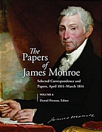 The Papers of James Monroe, Volume 6: Selected Correspondence and Papers, April 1811?March 1814 (Hardcover)