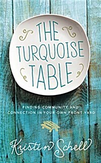 The Turquoise Table: Finding Community and Connection in Your Own Front Yard (Hardcover)