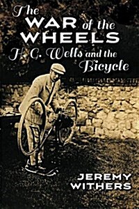 The War of the Wheels: H. G. Wells and the Bicycle (Paperback)