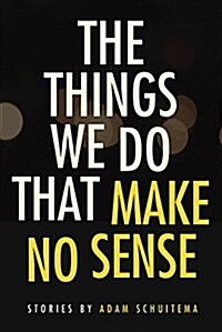 The Things We Do That Make No Sense: Stories (Paperback)