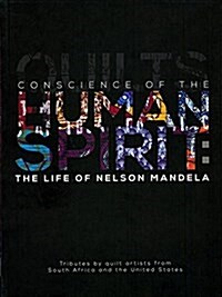 Conscience of the Human Spirit: The Life of Nelson Mandela: Tributes by Quilt Artists from South Africa and the United States (Paperback)