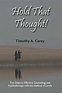 Hold That Thought: Two Steps to Effective Counseling and Psychotherapy with the Method of Levels (Paperback)