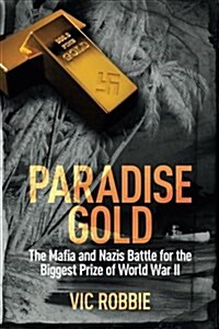 Paradise Gold: The Mafia and Nazis Battle for the Biggest Prize of World War II (Paperback)