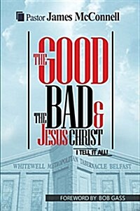 The Good, the Bad and Jesus Christ: I Tell It All (Paperback)