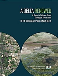 A Delta Renewed: A Guide to Science-Based Ecological Restoration in the Sacramento-San Joaquin Delta (Paperback)