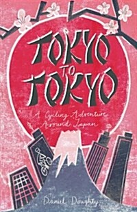 Tokyo to Tokyo : A Cycling Adventure Around Japan (Paperback)