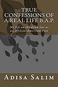 True Confessions of a Real Life B.A.P.: My Life on the Down Low as an African-American Poet (Paperback)