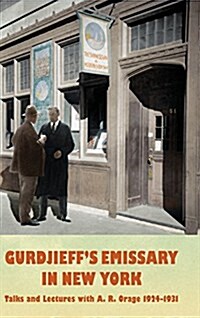 Gurdjieffs Emissary in New York: Talks and Lectures with A. R. Orage 1924-1931 (Hardcover)