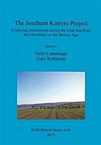 The Southern Kintyre Project: Exploring Interactions Across the Irish Sea from the Mesolithic to the Bronze Age (Paperback)