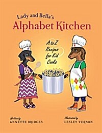 Lady and Bellas Alphabet Kitchen: A to Z Recipes for Kid Cooks (Paperback)
