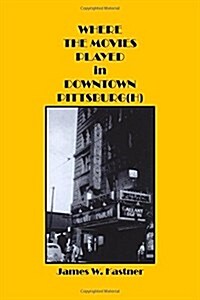 Where the Movies Played in Downtown Pittsburg(h) (Paperback)