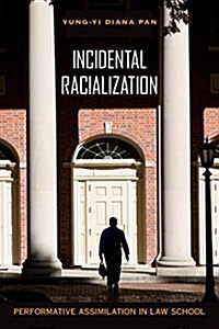Incidental Racialization: Performative Assimilation in Law School (Hardcover)