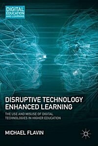 Disruptive Technology Enhanced Learning : The Use and Misuse of Digital Technologies in Higher Education (Hardcover)