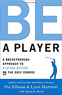 Be a Player: A Breakthrough Approach to Playing Better on the Golf Course (Hardcover)
