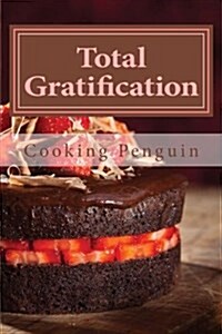 Total Gratification: The Complete Cake Cookbook for Chocoholics (Paperback)