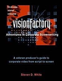 Visionfactory: Adventures in Corporate Screenwriting: A Veteran Producers Guide to Corporate Video from Script to Screen (Paperback)