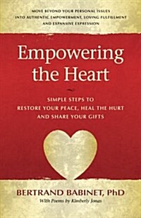 Empowering the Heart: Simple Steps to Restore Your Peace, Heal the Hurt and Share Your Gifts (Paperback)