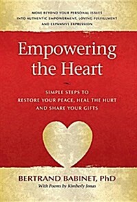 Empowering the Heart: Simple Steps to Restore Your Peace, Heal the Hurt and Share Your Gifts (Hardcover)