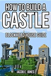 Blockhead House Guide: How to Build an Epic Castle (Paperback)