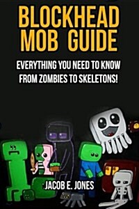 Blockhead Mob Guide: Everything You Need to Know from Skeletons to Zombie (Paperback)