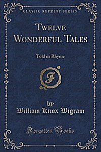 Twelve Wonderful Tales: Told in Rhyme (Classic Reprint) (Paperback)