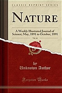 Nature, Vol. 44: A Weekly Illustrated Journal of Science; May, 1891 to October, 1891 (Classic Reprint) (Paperback)